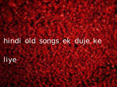 hindi old songs ek duje ke liye