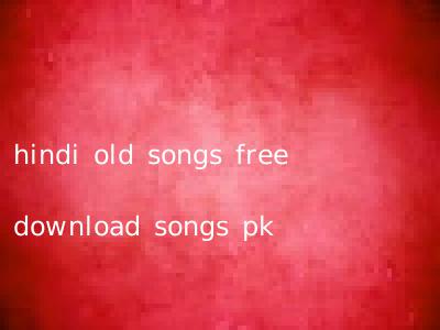 hindi old songs free download songs pk
