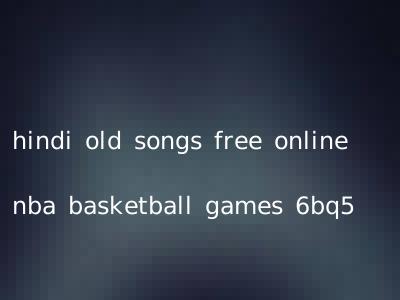 hindi old songs free online nba basketball games 6bq5