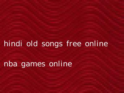 hindi old songs free online nba games online