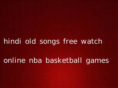 hindi old songs free watch online nba basketball games