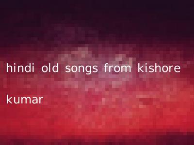 hindi old songs from kishore kumar