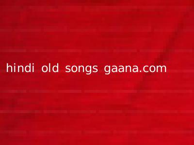 hindi old songs gaana.com