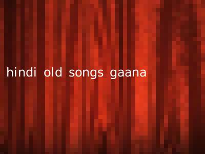 hindi old songs gaana