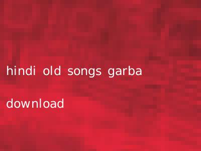 hindi old songs garba download