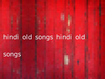hindi old songs hindi old songs
