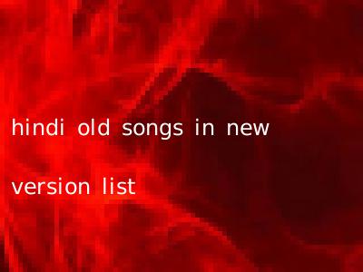hindi old songs in new version list