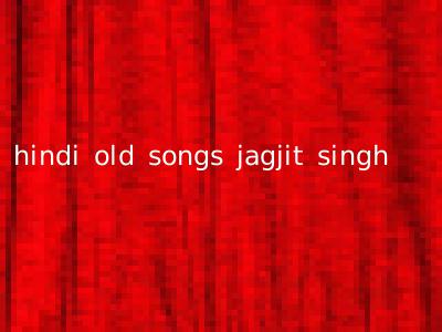 hindi old songs jagjit singh