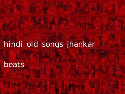 hindi old songs jhankar beats