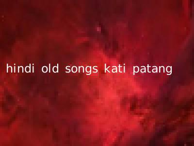 hindi old songs kati patang