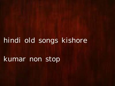 hindi old songs kishore kumar non stop