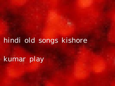 hindi old songs kishore kumar play