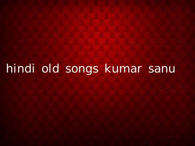 hindi old songs kumar sanu