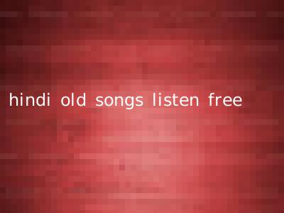 hindi old songs listen free
