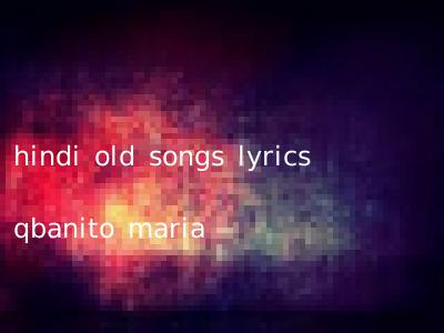 hindi old songs lyrics qbanito maria