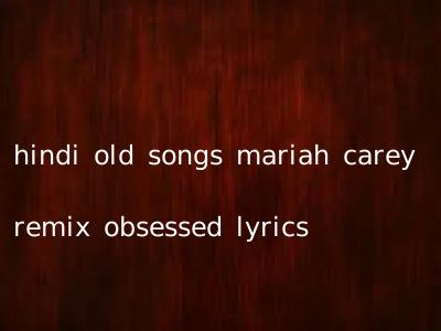 hindi old songs mariah carey remix obsessed lyrics