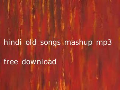 hindi old songs mashup mp3 free download