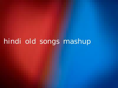 hindi old songs mashup