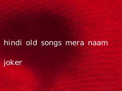 hindi old songs mera naam joker