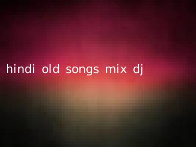 hindi old songs mix dj