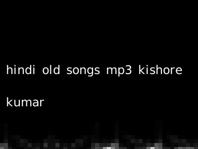 hindi old songs mp3 kishore kumar
