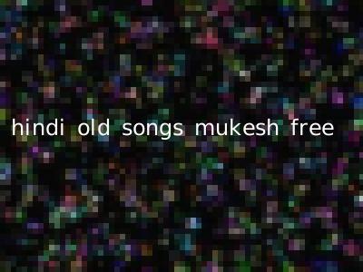 hindi old songs mukesh free