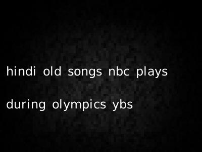 hindi old songs nbc plays during olympics ybs