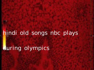 hindi old songs nbc plays during olympics