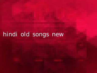 hindi old songs new