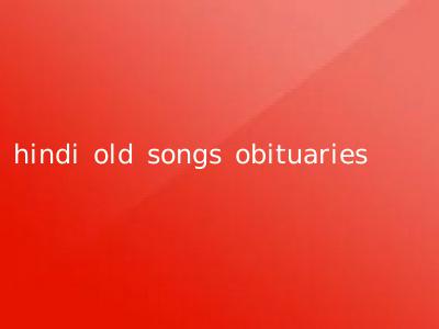hindi old songs obituaries