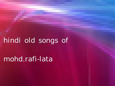 hindi old songs of mohd.rafi-lata