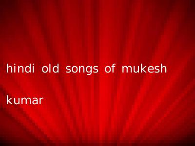 hindi old songs of mukesh kumar