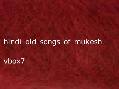 hindi old songs of mukesh vbox7