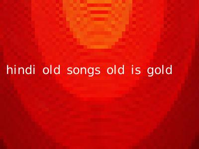 hindi old songs old is gold