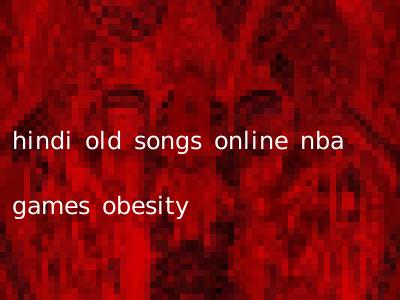 hindi old songs online nba games obesity