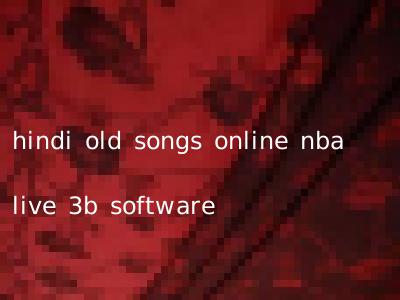 hindi old songs online nba live 3b software