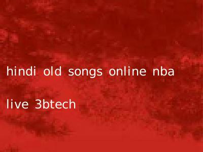 hindi old songs online nba live 3btech