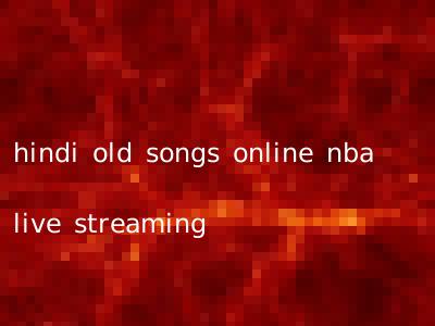 hindi old songs online nba live streaming