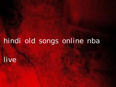 hindi old songs online nba live