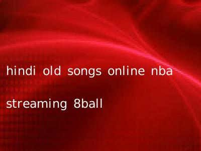 hindi old songs online nba streaming 8ball
