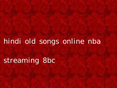 hindi old songs online nba streaming 8bc