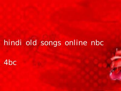 hindi old songs online nbc 4bc