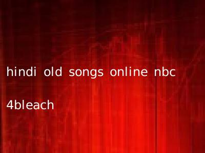 hindi old songs online nbc 4bleach