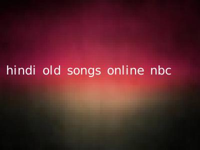 hindi old songs online nbc