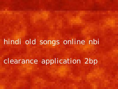 hindi old songs online nbi clearance application 2bp