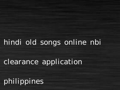 hindi old songs online nbi clearance application philippines