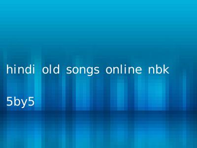 hindi old songs online nbk 5by5