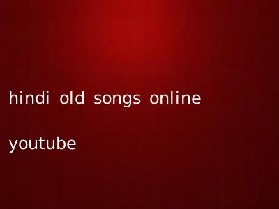 hindi old songs online youtube
