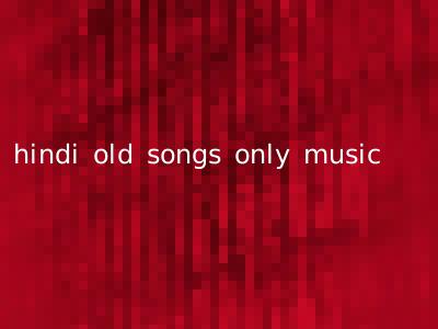 hindi old songs only music