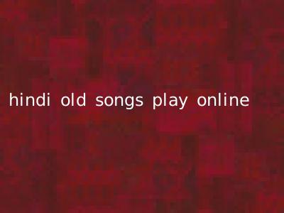 hindi old songs play online